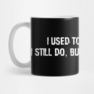 I used to do drugs, I still do, but I used to, too Mug